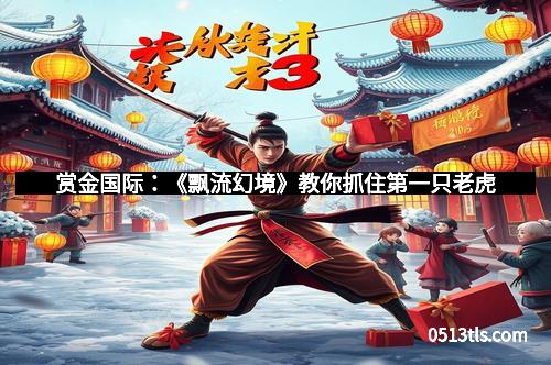 赏金国际：《飘流幻境》教你抓住第一只老虎